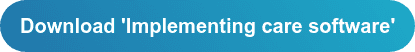 Download your copy of 'Implementing care software'